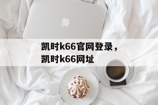 凯时k66官网登录，凯时k66网址