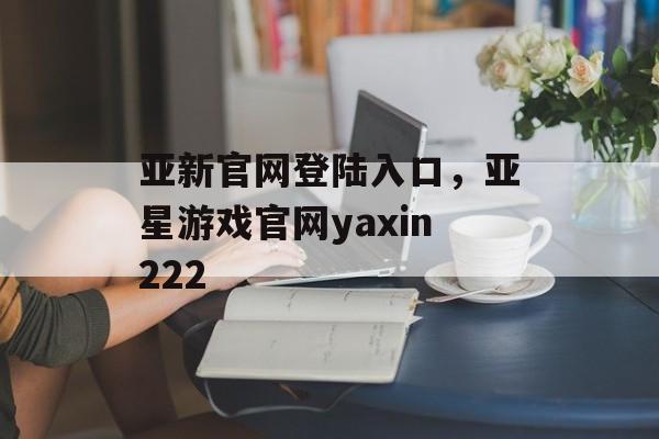 亚新官网登陆入口，亚星游戏官网yaxin222